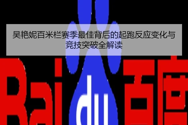 吴艳妮百米栏赛季最佳背后的起跑反应变化与竞技突破全解读
